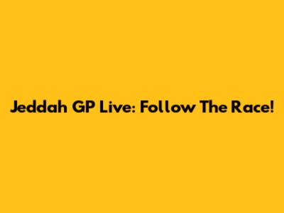 Jeddah GP Live: Follow The Race!