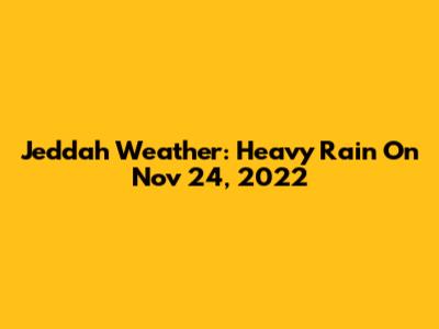 Jeddah Weather: Heavy Rain On Nov 24, 2022