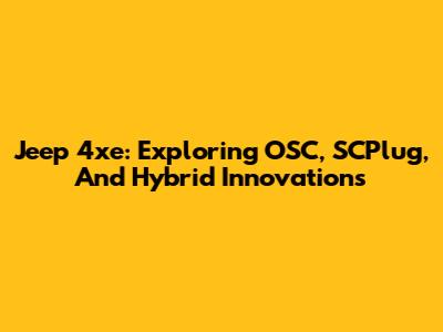 Jeep 4xe: Exploring OSC, SCPlug, And Hybrid Innovations