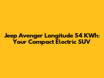 Jeep Avenger Longitude 54 KWh: Your Compact Electric SUV