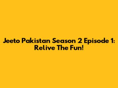 Jeeto Pakistan Season 2 Episode 1: Relive The Fun!