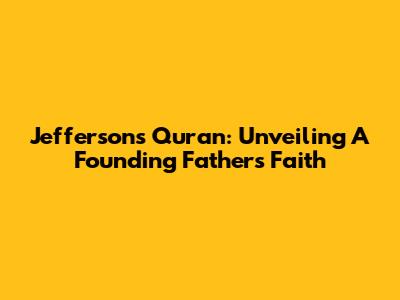 Jefferson's Quran: Unveiling A Founding Father's Faith