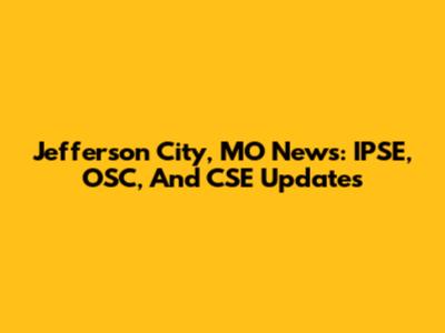 Jefferson City, MO News: IPSE, OSC, And CSE Updates