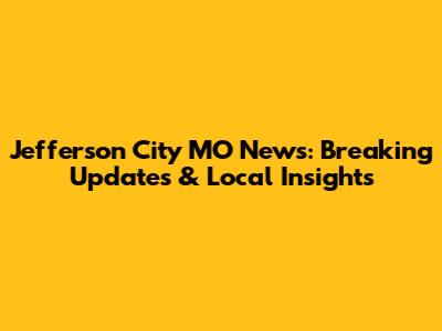 Jefferson City MO News: Breaking Updates & Local Insights