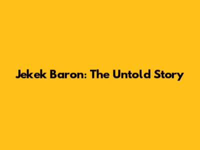 Jekek Baron: The Untold Story