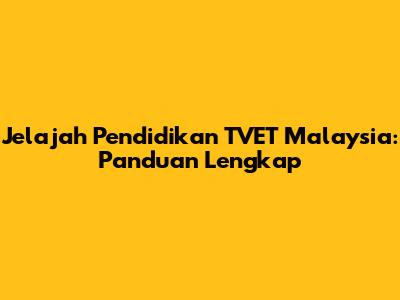 Jelajah Pendidikan TVET Malaysia: Panduan Lengkap