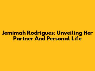 Jemimah Rodrigues: Unveiling Her Partner And Personal Life