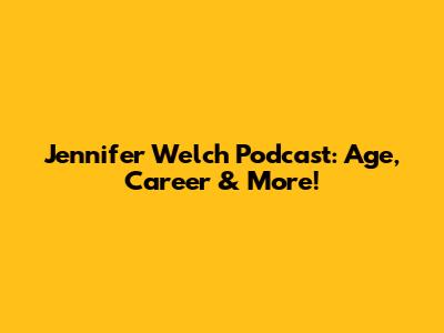 Jennifer Welch Podcast: Age, Career & More!