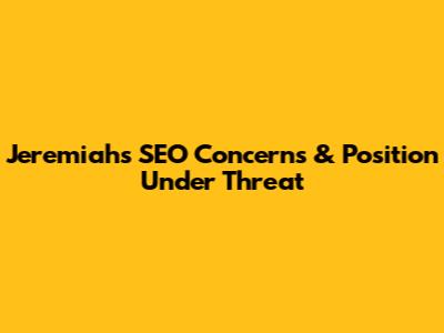 Jeremiah's SEO Concerns & Position Under Threat