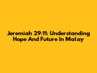 Jeremiah 29:11: Understanding Hope And Future In Malay