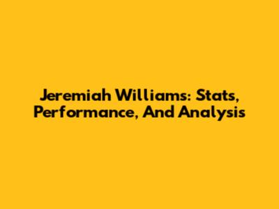 Jeremiah Williams: Stats, Performance, And Analysis