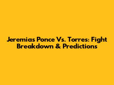 Jeremias Ponce Vs. Torres: Fight Breakdown & Predictions
