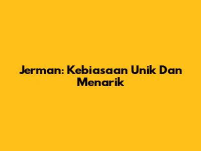 Jerman: Kebiasaan Unik Dan Menarik