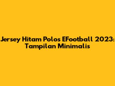 Jersey Hitam Polos EFootball 2023: Tampilan Minimalis