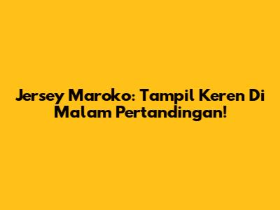 Jersey Maroko: Tampil Keren Di Malam Pertandingan!