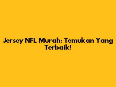 Jersey NFL Murah: Temukan Yang Terbaik!