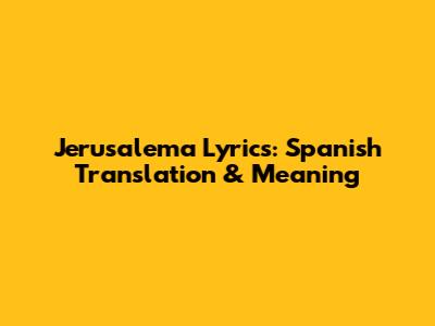 Jerusalema Lyrics: Spanish Translation & Meaning