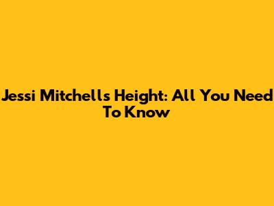 Jessi Mitchell's Height: All You Need To Know