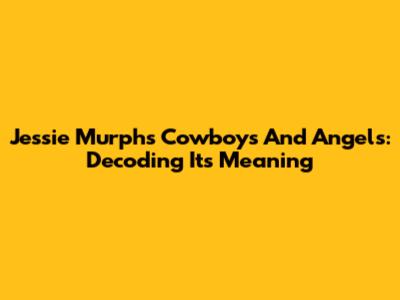 Jessie Murph's 'Cowboys And Angels': Decoding Its Meaning