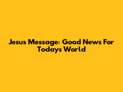 Jesus' Message: Good News For Today's World
