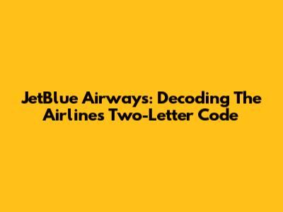 JetBlue Airways: Decoding The Airline's Two-Letter Code