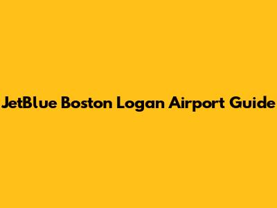 JetBlue Boston Logan Airport Guide