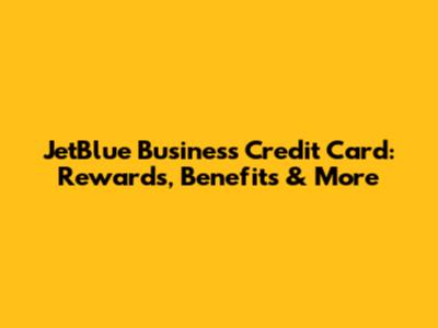 JetBlue Business Credit Card: Rewards, Benefits & More