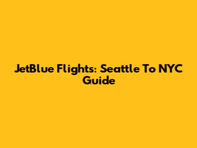 JetBlue Flights: Seattle To NYC Guide