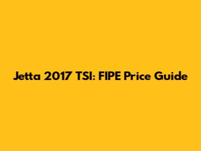 Jetta 2017 TSI: FIPE Price Guide