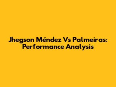 Jhegson Méndez Vs Palmeiras: Performance Analysis