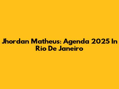 Jhordan Matheus: Agenda 2025 In Rio De Janeiro