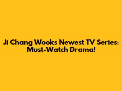 Ji Chang Wook's Newest TV Series: Must-Watch Drama!