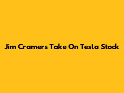 Jim Cramer's Take On Tesla Stock