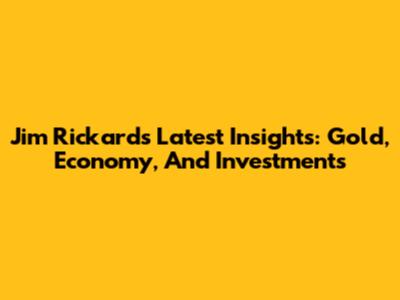 Jim Rickards' Latest Insights: Gold, Economy, And Investments
