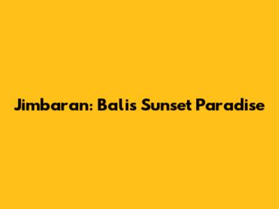 Jimbaran: Bali's Sunset Paradise