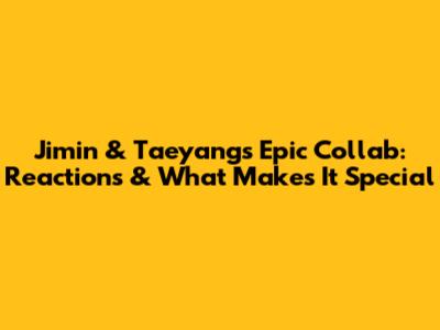 Jimin & Taeyang's Epic Collab: Reactions & What Makes It Special