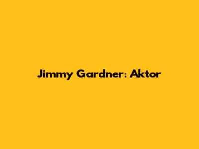 Jimmy Gardner: Aktor