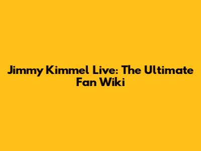 Jimmy Kimmel Live: The Ultimate Fan Wiki