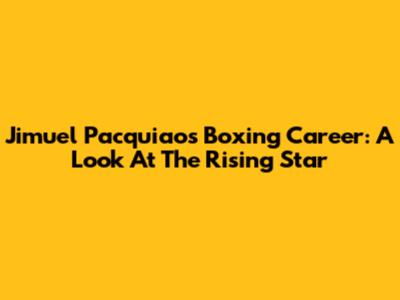 Jimuel Pacquiao's Boxing Career: A Look At The Rising Star