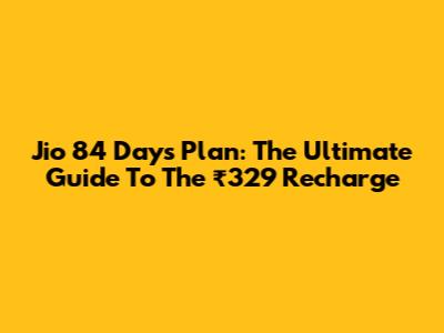 Jio 84 Days Plan: The Ultimate Guide To The ₹329 Recharge