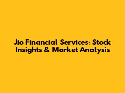 Jio Financial Services: Stock Insights & Market Analysis