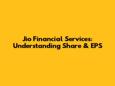 Jio Financial Services: Understanding Share & EPS