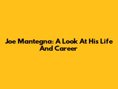 Joe Mantegna: A Look At His Life And Career
