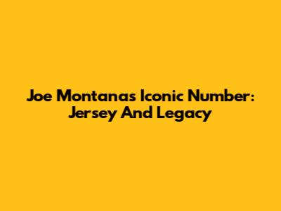Joe Montana's Iconic Number: Jersey And Legacy