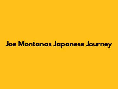 Joe Montana's Japanese Journey