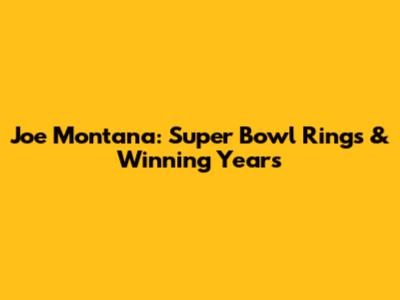 Joe Montana: Super Bowl Rings & Winning Years