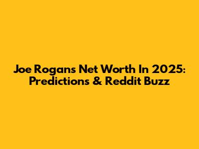 Joe Rogan's Net Worth In 2025: Predictions & Reddit Buzz