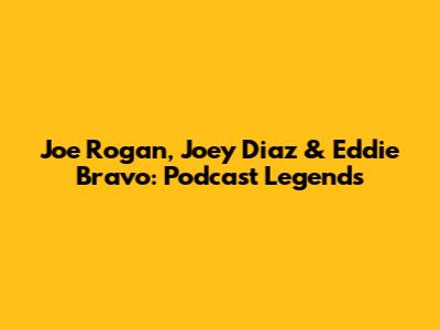 Joe Rogan, Joey Diaz & Eddie Bravo: Podcast Legends