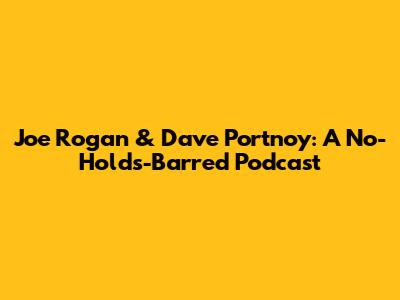 Joe Rogan & Dave Portnoy: A No-Holds-Barred Podcast