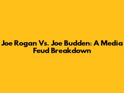 Joe Rogan Vs. Joe Budden: A Media Feud Breakdown